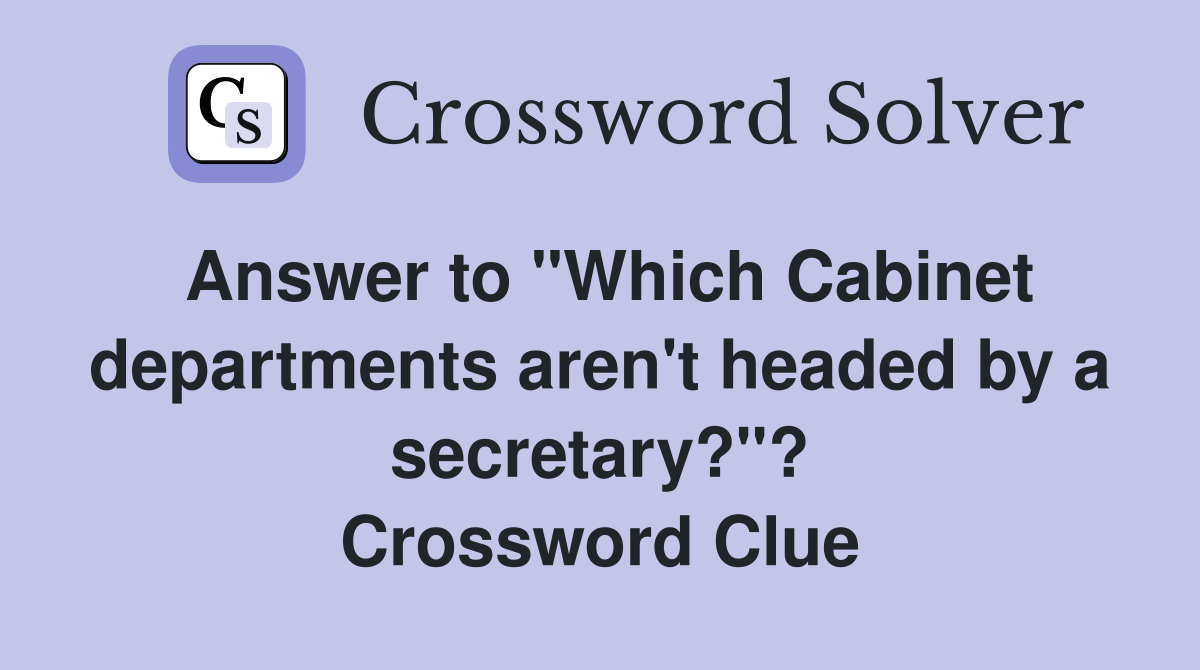 Answer to "Which departments aren't headed by a secretary